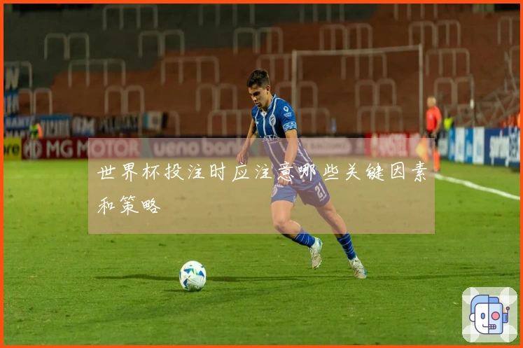 世界杯投注时应注意哪些关键因素和策略